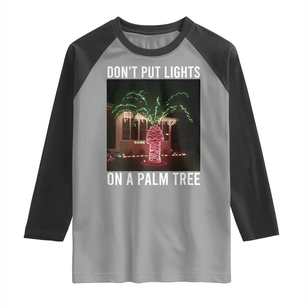 Funny Christmas Dont Put Lights On A Palm Tree Raglan Shirt Xmas Lights Palm Tree Meme TS11 Sport Gray Black Print Your Wear