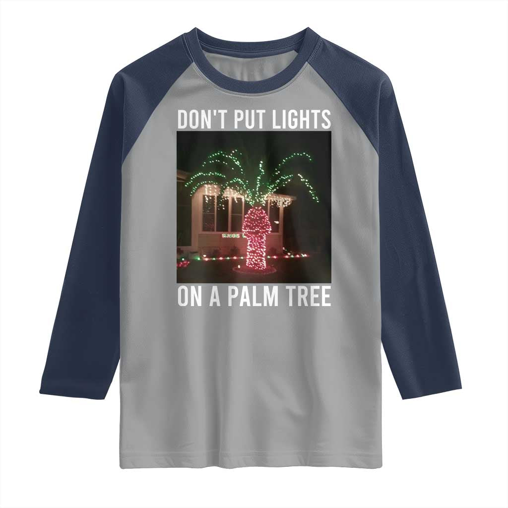 Funny Christmas Dont Put Lights On A Palm Tree Raglan Shirt Xmas Lights Palm Tree Meme TS11 Sport Gray Navy Print Your Wear