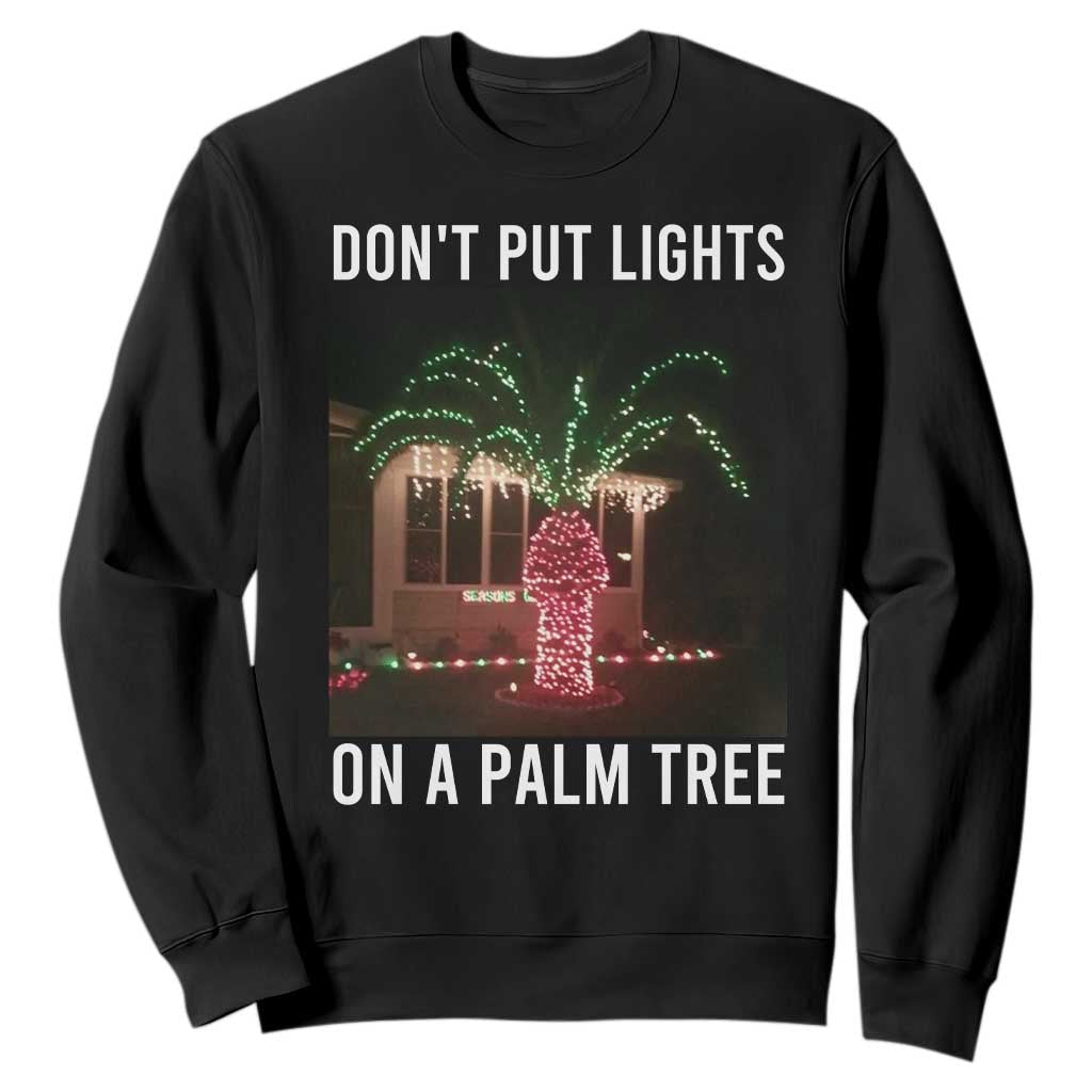 Funny Christmas Dont Put Lights On A Palm Tree Sweatshirt Xmas Lights Palm Tree Meme TS11 Black Print Your Wear