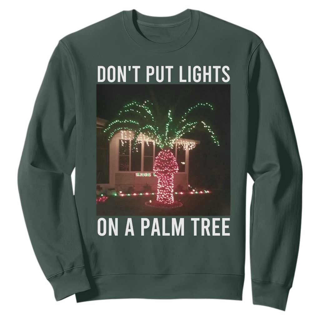 Funny Christmas Dont Put Lights On A Palm Tree Sweatshirt Xmas Lights Palm Tree Meme TS11 Dark Forest Green Print Your Wear