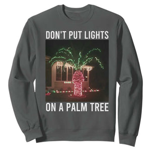 Funny Christmas Dont Put Lights On A Palm Tree Sweatshirt Xmas Lights Palm Tree Meme TS11 Dark Heather Print Your Wear