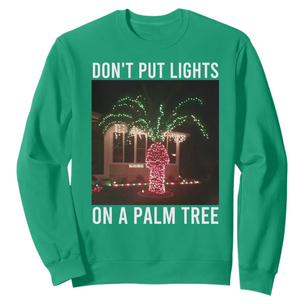 Funny Christmas Dont Put Lights On A Palm Tree Sweatshirt Xmas Lights Palm Tree Meme TS11 Irish Green Print Your Wear