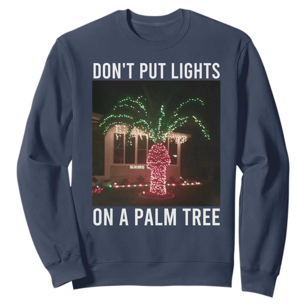 Funny Christmas Dont Put Lights On A Palm Tree Sweatshirt Xmas Lights Palm Tree Meme TS11 Navy Print Your Wear