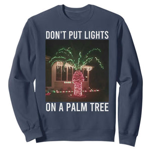 Funny Christmas Dont Put Lights On A Palm Tree Sweatshirt Xmas Lights Palm Tree Meme TS11 Navy Print Your Wear
