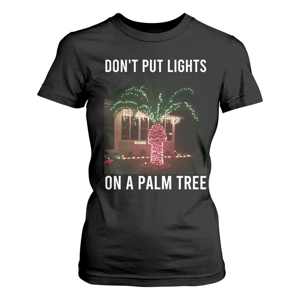 Funny Christmas Dont Put Lights On A Palm Tree T Shirt For Women Xmas Lights Palm Tree Meme TS11 Black Print Your Wear
