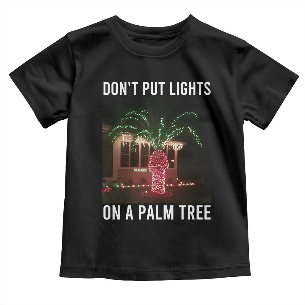 Funny Christmas Dont Put Lights On A Palm Tree Toddler T Shirt Xmas Lights Palm Tree Meme TS11 Black Print Your Wear