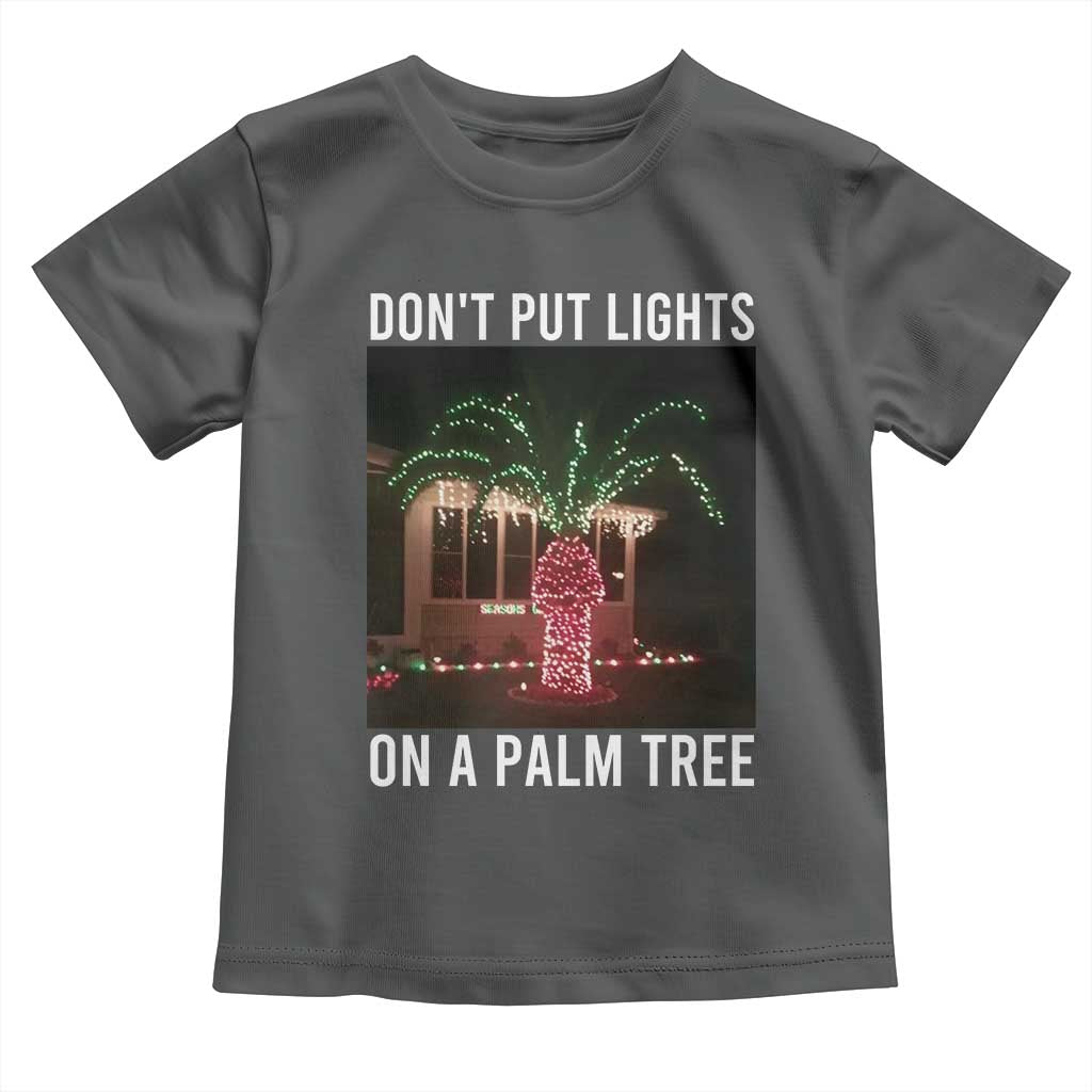 Funny Christmas Dont Put Lights On A Palm Tree Toddler T Shirt Xmas Lights Palm Tree Meme TS11 Dark Heather Print Your Wear
