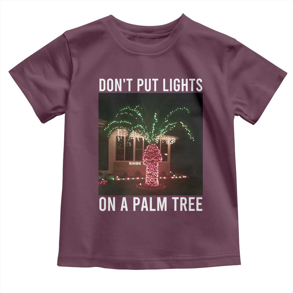 Funny Christmas Dont Put Lights On A Palm Tree Toddler T Shirt Xmas Lights Palm Tree Meme TS11 Maroon Print Your Wear