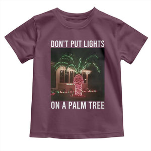 Funny Christmas Dont Put Lights On A Palm Tree Toddler T Shirt Xmas Lights Palm Tree Meme TS11 Maroon Print Your Wear
