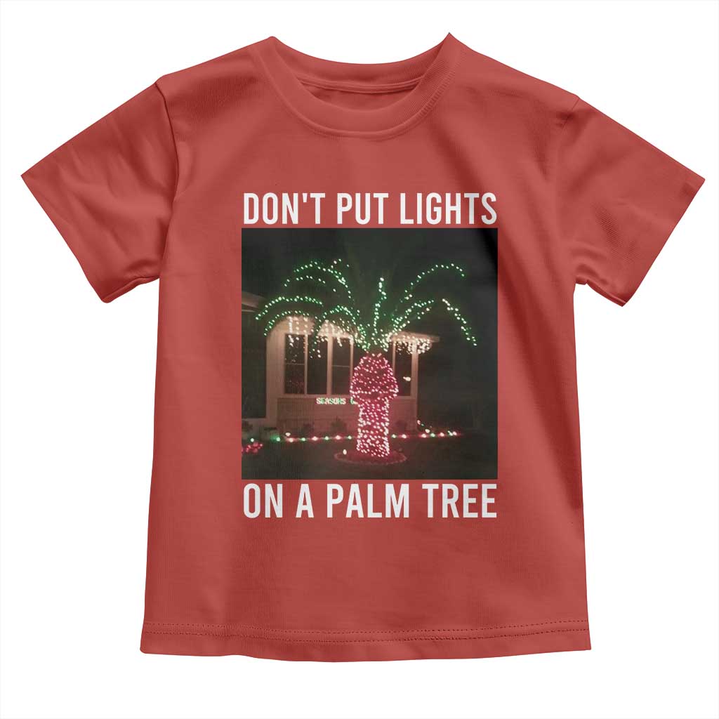 Funny Christmas Dont Put Lights On A Palm Tree Toddler T Shirt Xmas Lights Palm Tree Meme TS11 Red Print Your Wear