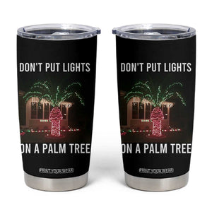Funny Christmas Dont Put Lights On A Palm Tree Tumbler Cup Xmas Lights Palm Tree Meme TS11 Black Print Your Wear