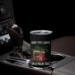Funny Christmas Dont Put Lights On A Palm Tree Tumbler Cup Xmas Lights Palm Tree Meme TS11 Print Your Wear