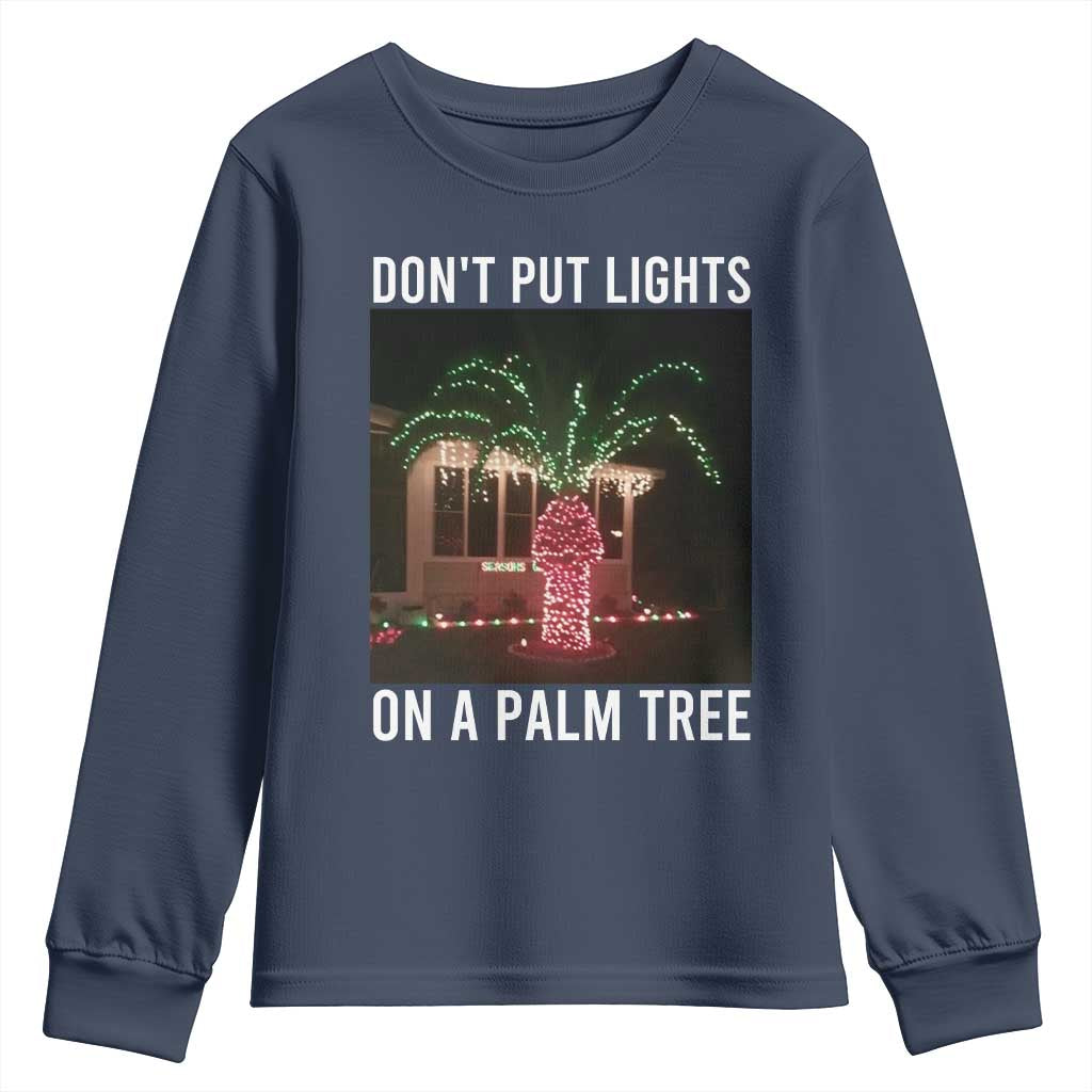 Funny Christmas Dont Put Lights On A Palm Tree Youth Sweatshirt Xmas Lights Palm Tree Meme TS11 Navy Print Your Wear