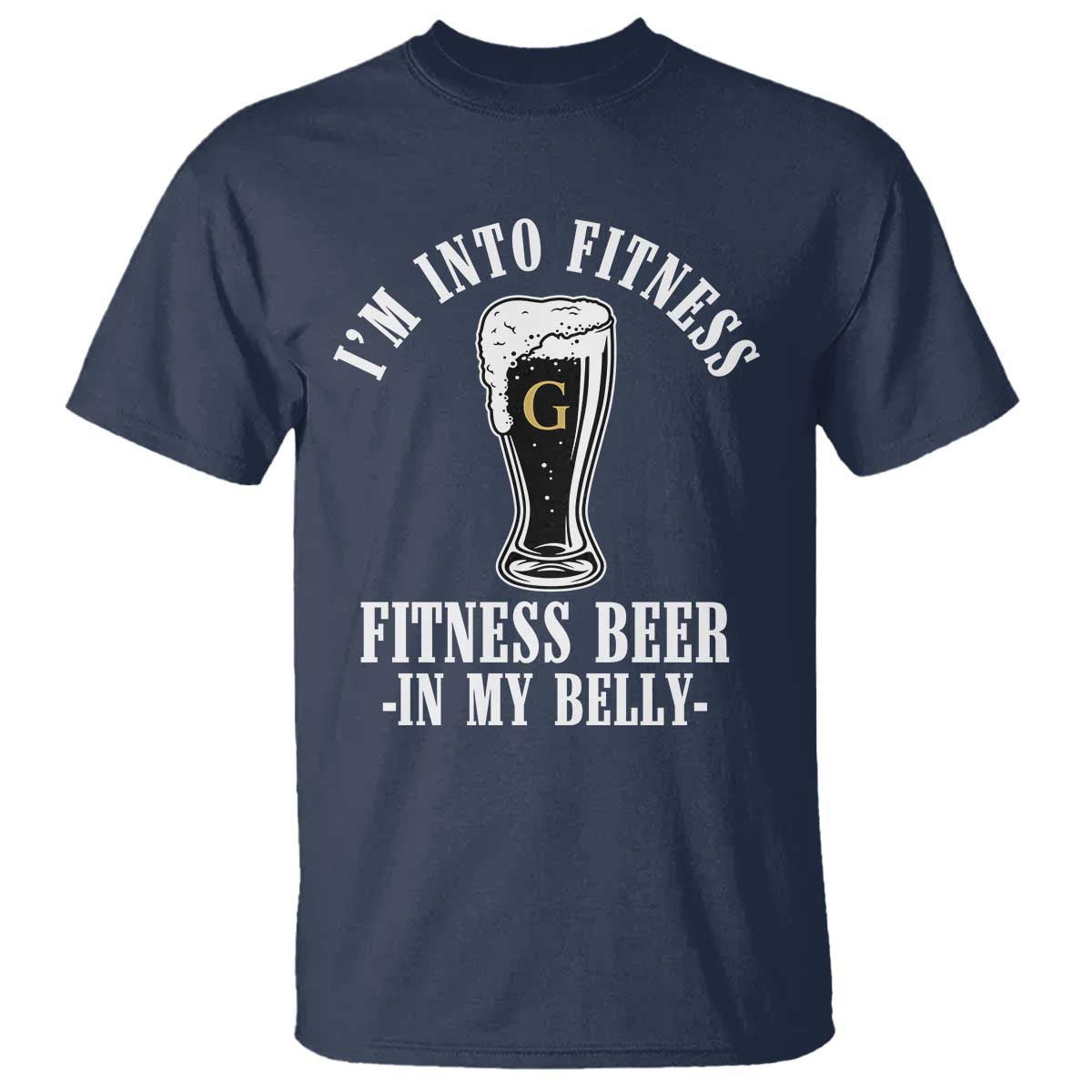 Funny Irish Stout Drinking T Shirt I Am Into Fitness Fitting Beer In My Belly TS11 Navy Print Your Wear