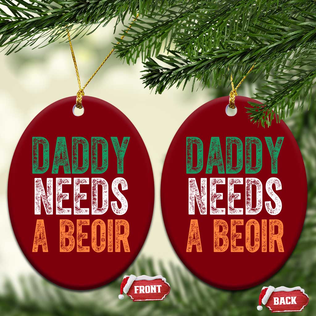 Funny Irish Beer Drinking Ceramic Ornament Daddy Needs A Beoir Fathers Day TS11 Print Your Wear