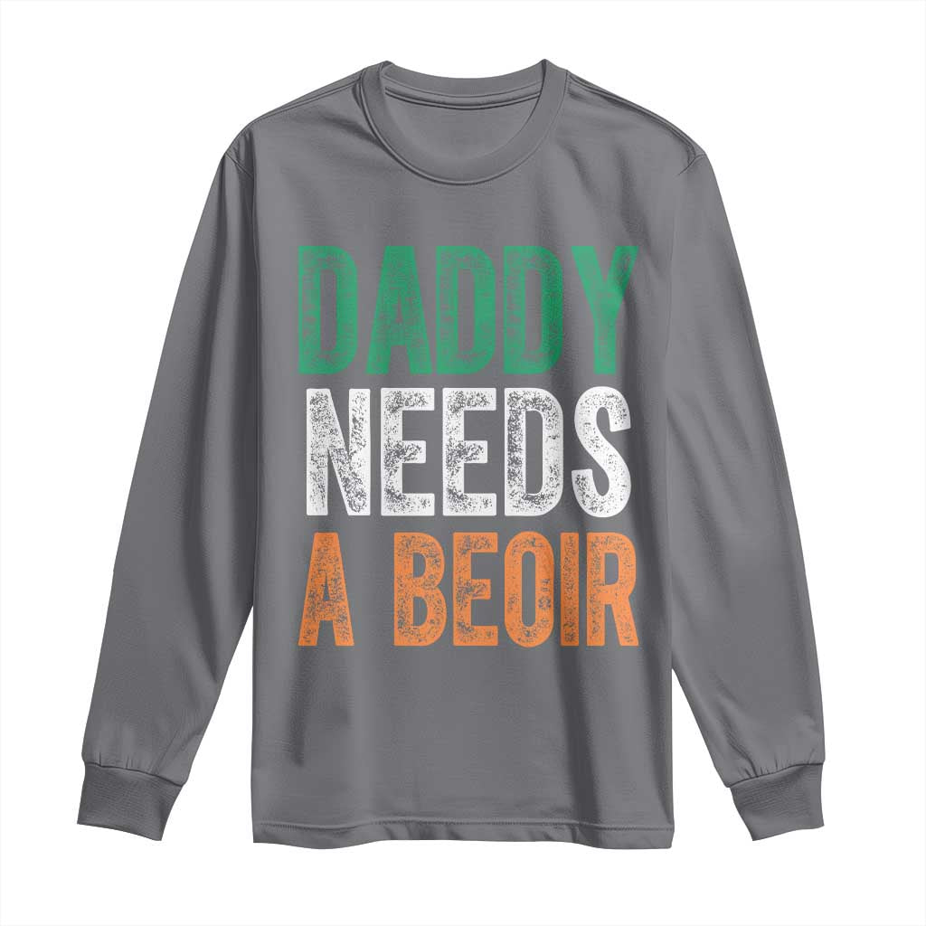 Funny Irish Beer Drinking Long Sleeve Shirt Daddy Needs A Beoir Fathers Day TS11 Charcoal Print Your Wear