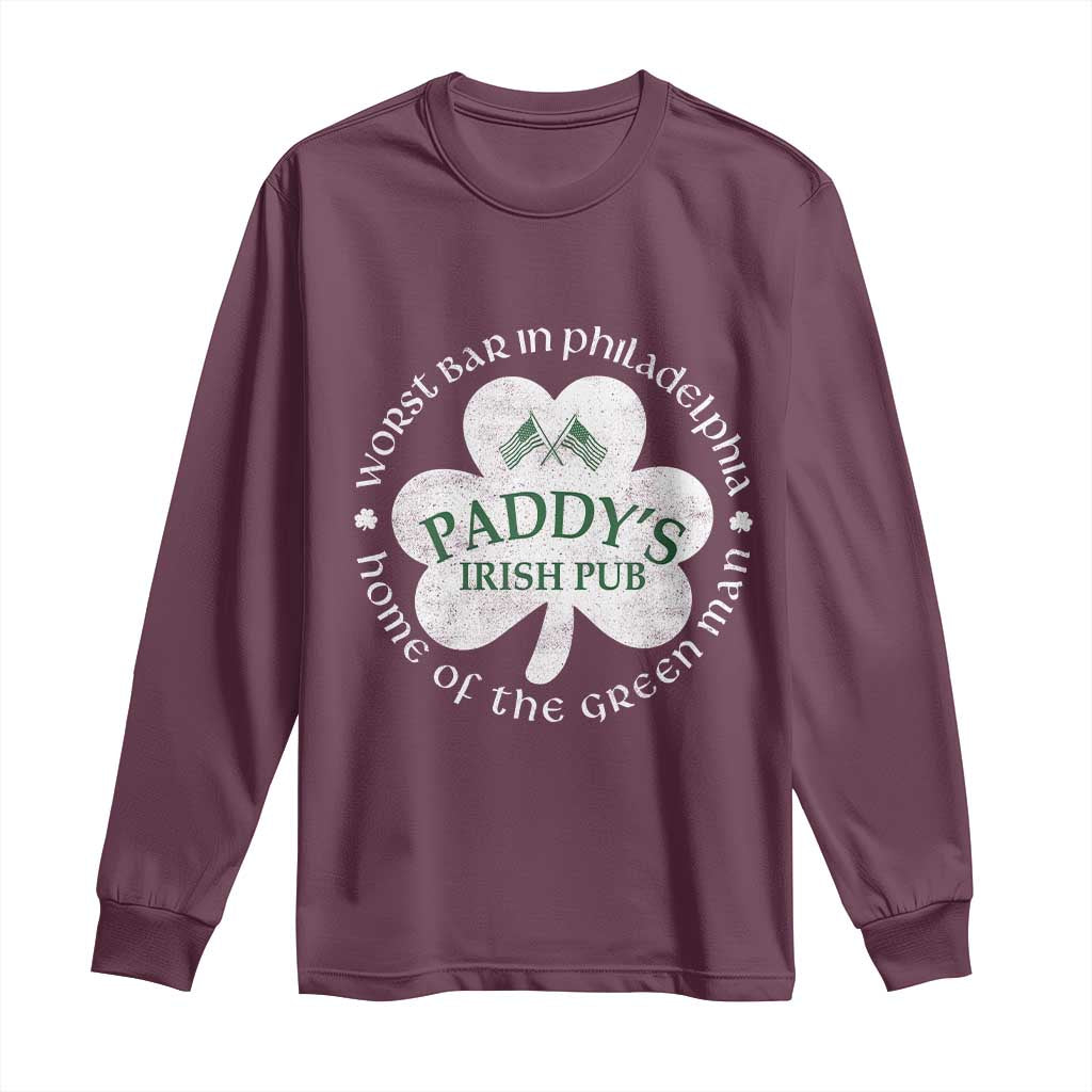 Funny Paddys Irish Pub Long Sleeve Shirt Worst Bar In Philadelphia St Patricks Day Beer Drinking TS11 Maroon Print Your Wear