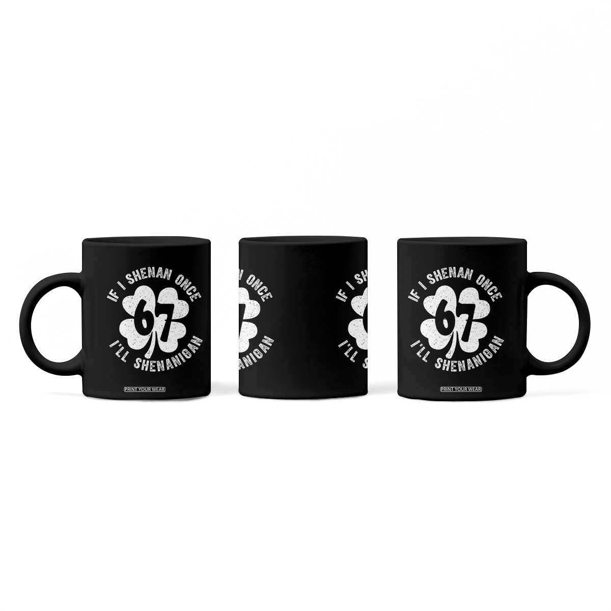 If I Shenan Once I Will Shenanigan 67 Meme Coffee Mug St Patricks Day Six Seven Clover TS11 Print Your Wear