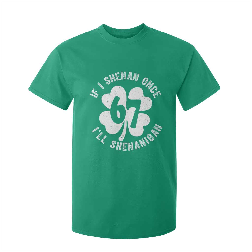 If I Shenan Once I Will Shenanigan 67 Meme T Shirt For Kid St Patricks Day Six Seven Clover TS11 Irish Green Print Your Wear