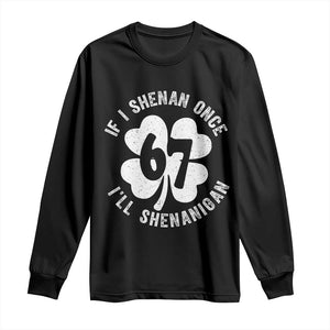 If I Shenan Once I Will Shenanigan 67 Meme Long Sleeve Shirt St Patricks Day Six Seven Clover TS11 Black Print Your Wear