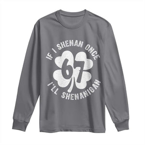 If I Shenan Once I Will Shenanigan 67 Meme Long Sleeve Shirt St Patricks Day Six Seven Clover TS11 Charcoal Print Your Wear