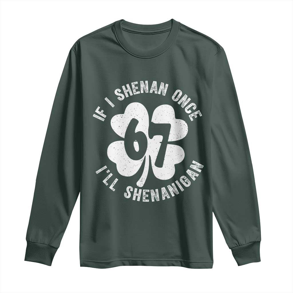 If I Shenan Once I Will Shenanigan 67 Meme Long Sleeve Shirt St Patricks Day Six Seven Clover TS11 Dark Forest Green Print Your Wear