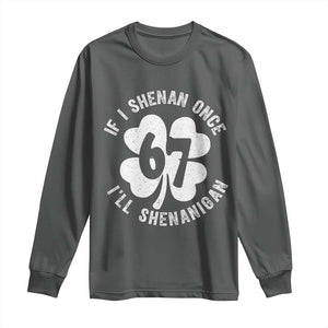 If I Shenan Once I Will Shenanigan 67 Meme Long Sleeve Shirt St Patricks Day Six Seven Clover TS11 Dark Heather Print Your Wear