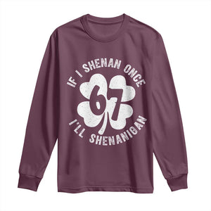 If I Shenan Once I Will Shenanigan 67 Meme Long Sleeve Shirt St Patricks Day Six Seven Clover TS11 Maroon Print Your Wear