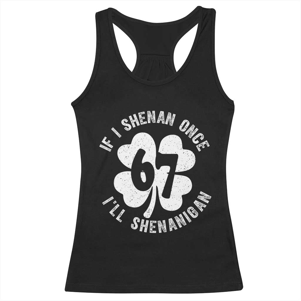 If I Shenan Once I Will Shenanigan 67 Meme Racerback Tank Top St Patricks Day Six Seven Clover TS11 Black Print Your Wear