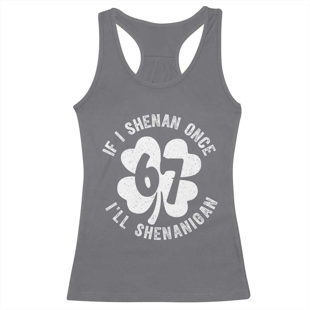If I Shenan Once I Will Shenanigan 67 Meme Racerback Tank Top St Patricks Day Six Seven Clover TS11 Charcoal Print Your Wear