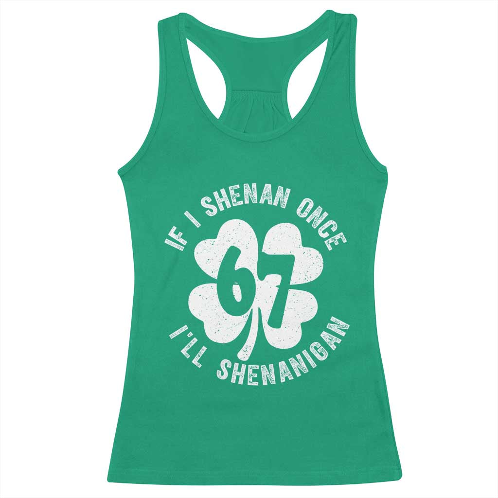 If I Shenan Once I Will Shenanigan 67 Meme Racerback Tank Top St Patricks Day Six Seven Clover TS11 Irish Green Print Your Wear