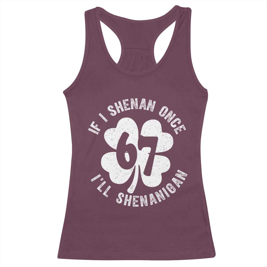 If I Shenan Once I Will Shenanigan 67 Meme Racerback Tank Top St Patricks Day Six Seven Clover TS11 Maroon Print Your Wear