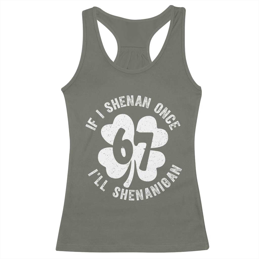 If I Shenan Once I Will Shenanigan 67 Meme Racerback Tank Top St Patricks Day Six Seven Clover TS11 Military Green Print Your Wear
