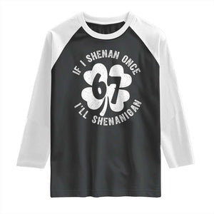 If I Shenan Once I Will Shenanigan 67 Meme Raglan Shirt St Patricks Day Six Seven Clover TS11 Black White Print Your Wear