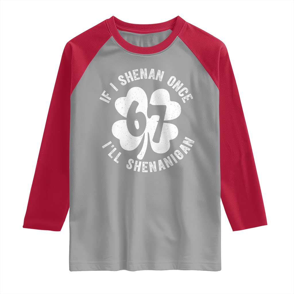 If I Shenan Once I Will Shenanigan 67 Meme Raglan Shirt St Patricks Day Six Seven Clover TS11 Sport Gray Red Print Your Wear