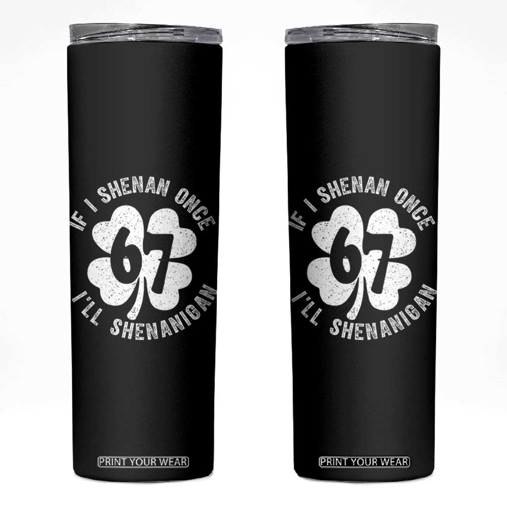 If I Shenan Once I Will Shenanigan 67 Meme Skinny Tumbler St Patricks Day Six Seven Clover TS11 Black Print Your Wear