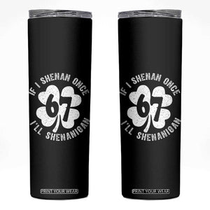 If I Shenan Once I Will Shenanigan 67 Meme Skinny Tumbler St Patricks Day Six Seven Clover TS11 Black Print Your Wear
