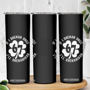 If I Shenan Once I Will Shenanigan 67 Meme Skinny Tumbler St Patricks Day Six Seven Clover TS11 Print Your Wear