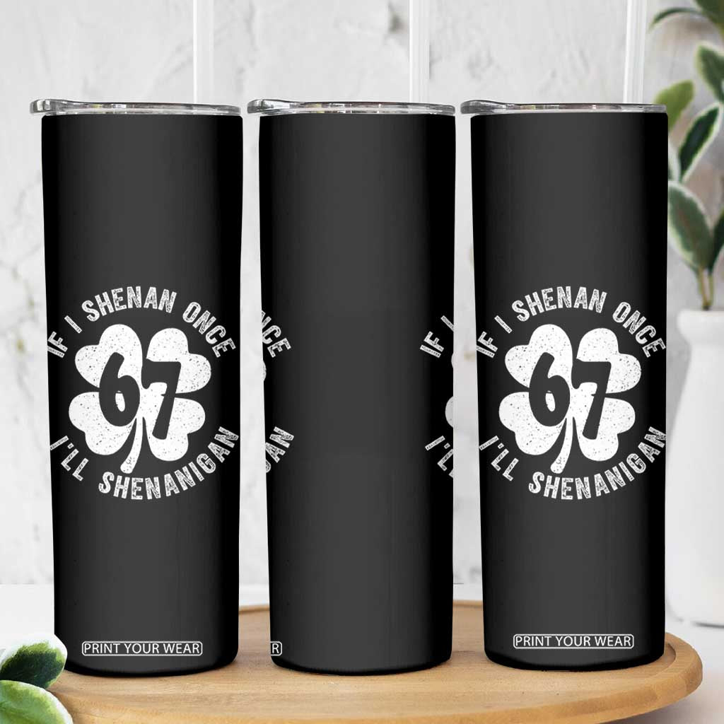 If I Shenan Once I Will Shenanigan 67 Meme Skinny Tumbler St Patricks Day Six Seven Clover TS11 Print Your Wear