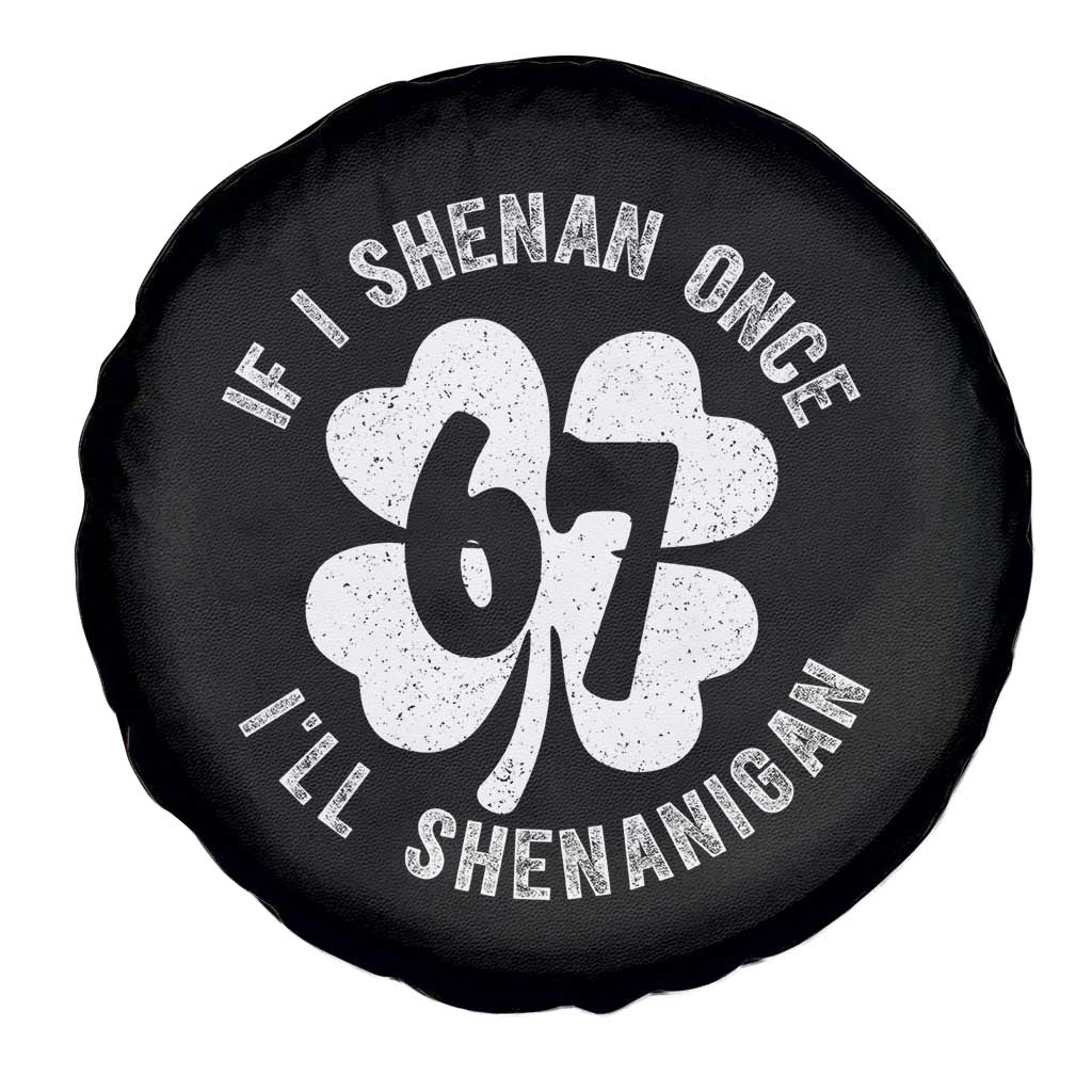 If I Shenan Once I Will Shenanigan 67 Meme Spare Tire Cover St Patricks Day Six Seven Clover TS11 Print Your Wear
