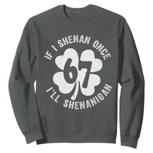 If I Shenan Once I Will Shenanigan 67 Meme Sweatshirt St Patricks Day Six Seven Clover TS11 Dark Heather Print Your Wear