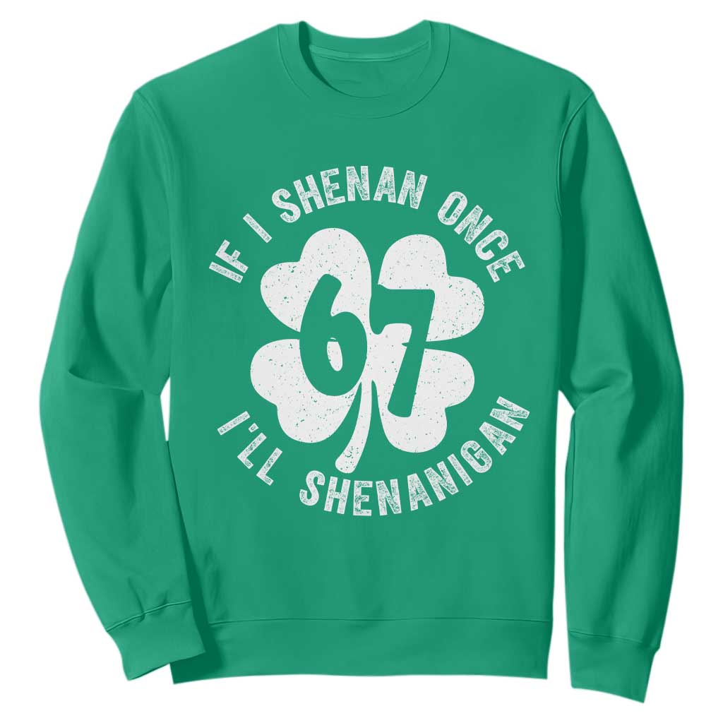 If I Shenan Once I Will Shenanigan 67 Meme Sweatshirt St Patricks Day Six Seven Clover TS11 Irish Green Print Your Wear