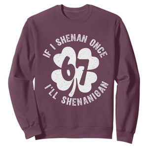 If I Shenan Once I Will Shenanigan 67 Meme Sweatshirt St Patricks Day Six Seven Clover TS11 Maroon Print Your Wear