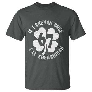 If I Shenan Once I Will Shenanigan 67 Meme T Shirt St Patricks Day Six Seven Clover TS11 Dark Heather Print Your Wear