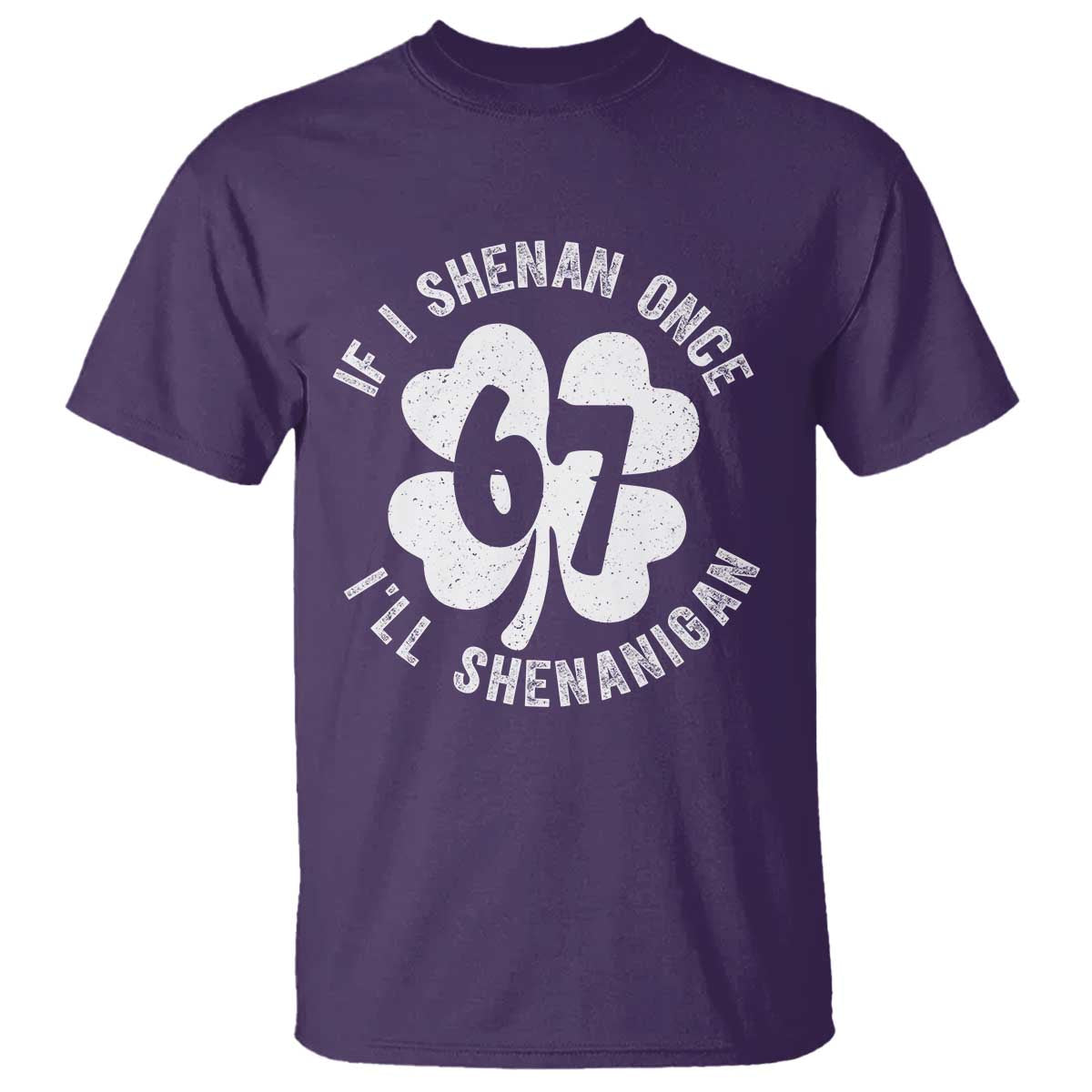 If I Shenan Once I Will Shenanigan 67 Meme T Shirt St Patricks Day Six Seven Clover TS11 Purple Print Your Wear