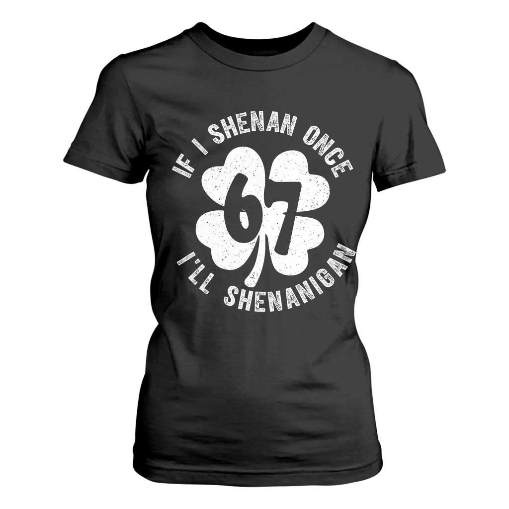 If I Shenan Once I Will Shenanigan 67 Meme T Shirt For Women St Patricks Day Six Seven Clover TS11 Black Print Your Wear