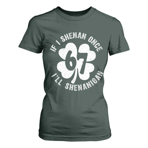 If I Shenan Once I Will Shenanigan 67 Meme T Shirt For Women St Patricks Day Six Seven Clover TS11 Dark Forest Green Print Your Wear