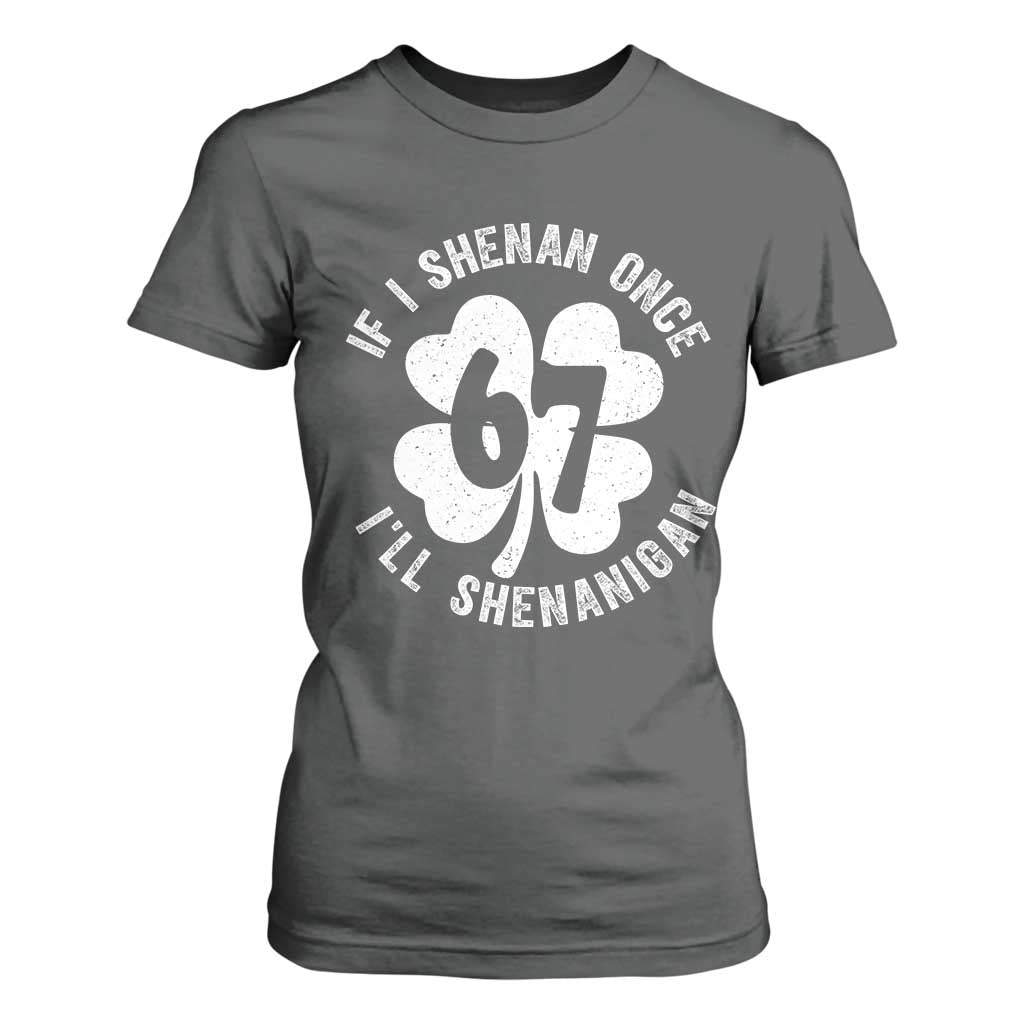 If I Shenan Once I Will Shenanigan 67 Meme T Shirt For Women St Patricks Day Six Seven Clover TS11 Dark Heather Print Your Wear