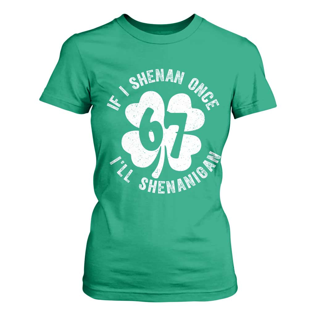 If I Shenan Once I Will Shenanigan 67 Meme T Shirt For Women St Patricks Day Six Seven Clover TS11 Irish Green Print Your Wear