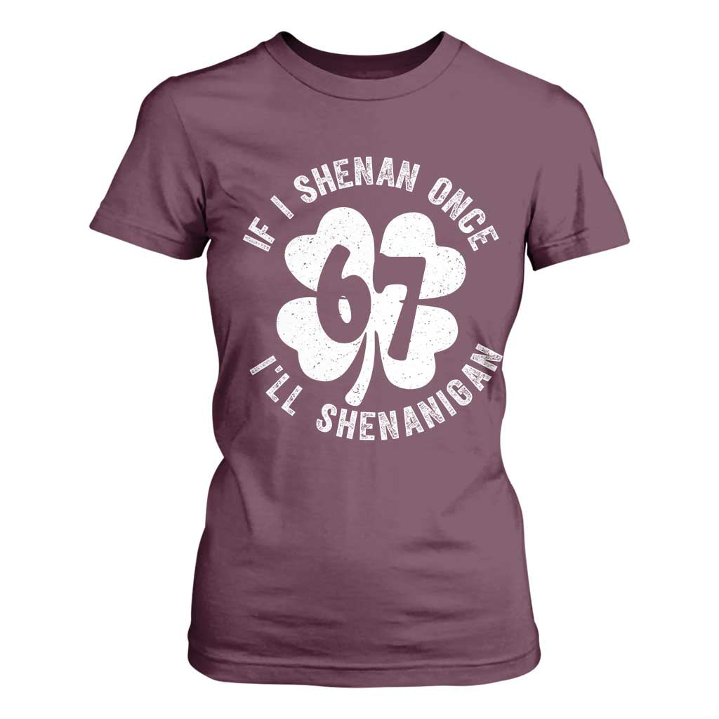 If I Shenan Once I Will Shenanigan 67 Meme T Shirt For Women St Patricks Day Six Seven Clover TS11 Maroon Print Your Wear